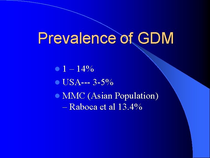 Prevalence of GDM l 1 – 14% l USA--- 3 -5% l MMC (Asian