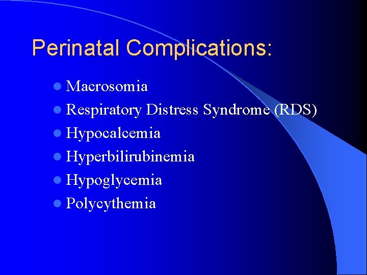 Perinatal Complications: l Macrosomia l Respiratory Distress Syndrome (RDS) l Hypocalcemia l Hyperbilirubinemia l