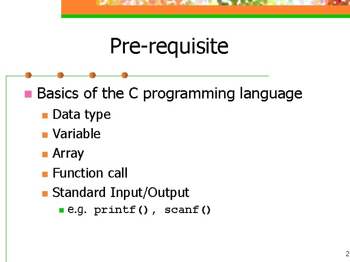 Pre-requisite n Basics of the C programming language n n n Data type Variable
