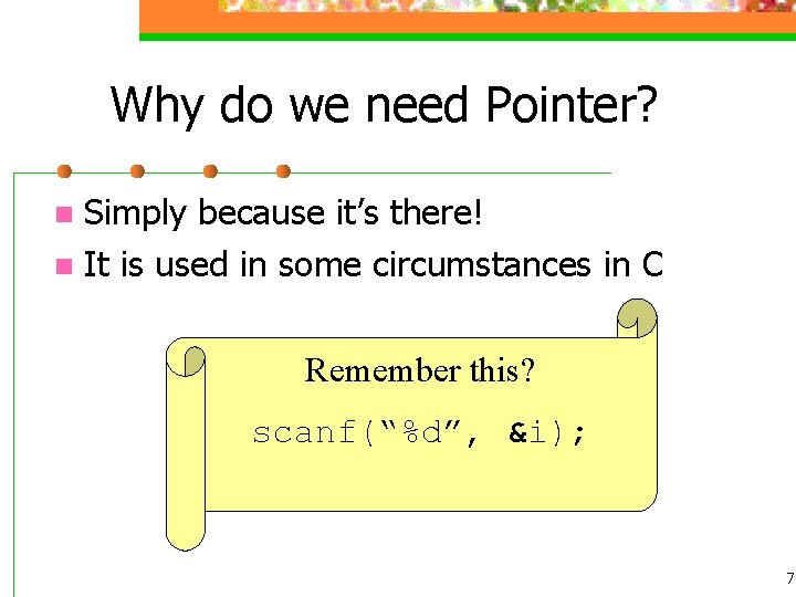 Why do we need Pointer? Simply because it’s there! n It is used in