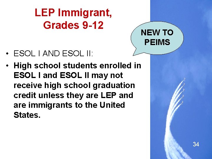 LEP Immigrant, Grades 9 -12 NEW TO PEIMS • ESOL I AND ESOL II: