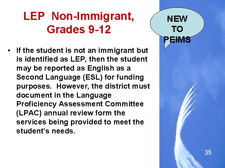 LEP Non-Immigrant, Grades 9 -12 NEW TO PEIMS • If the student is not