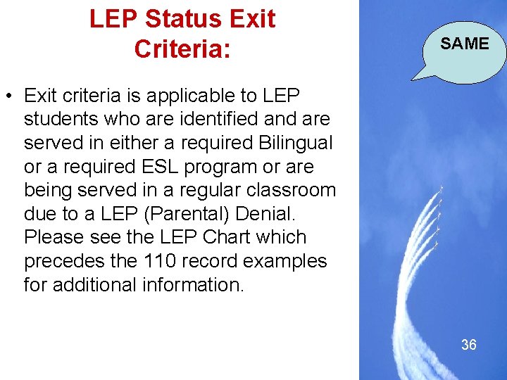 LEP Status Exit Criteria: SAME • Exit criteria is applicable to LEP students who