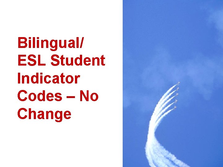 Bilingual/ ESL Student Indicator Codes – No Change 