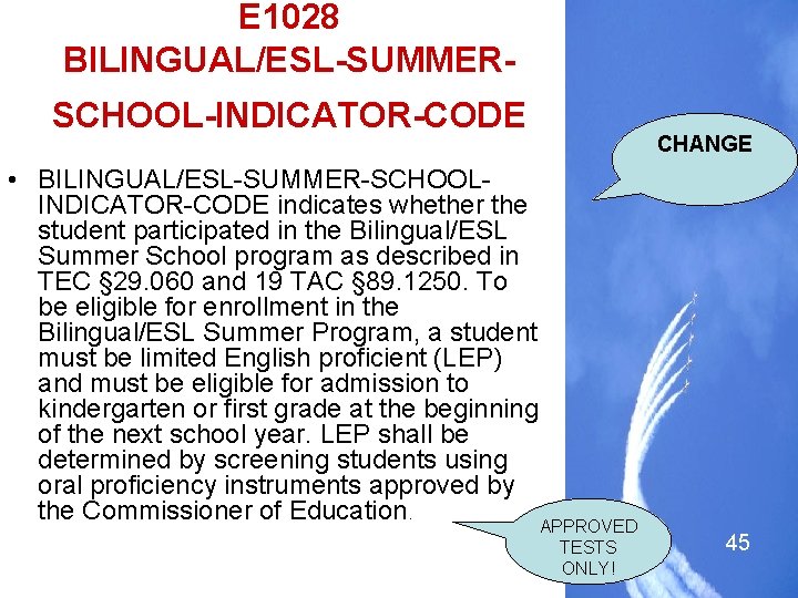 E 1028 BILINGUAL/ESL-SUMMERSCHOOL-INDICATOR-CODE CHANGE • BILINGUAL/ESL-SUMMER-SCHOOLINDICATOR-CODE indicates whether the student participated in the Bilingual/ESL