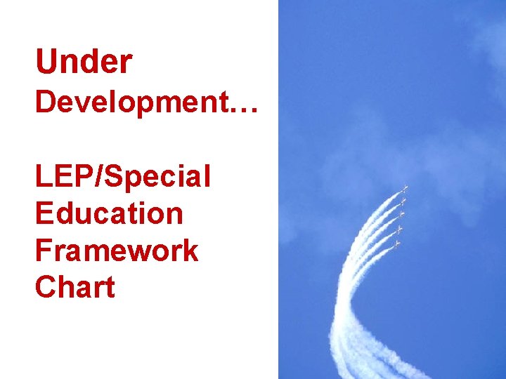 Under Development… LEP/Special Education Framework Chart 