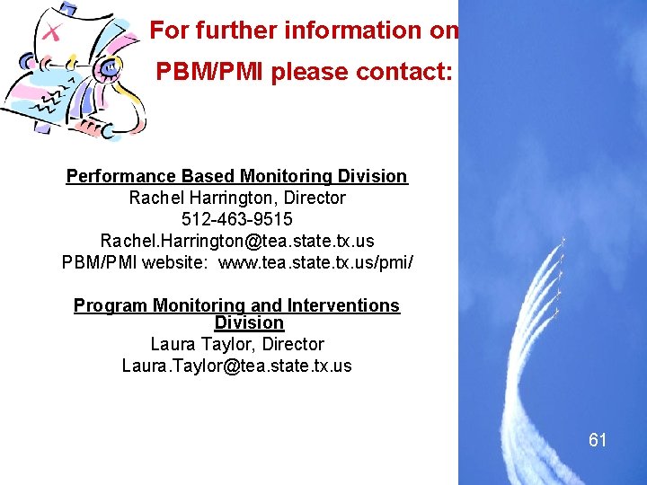 For further information on PBM/PMI please contact: Performance Based Monitoring Division Rachel Harrington, Director