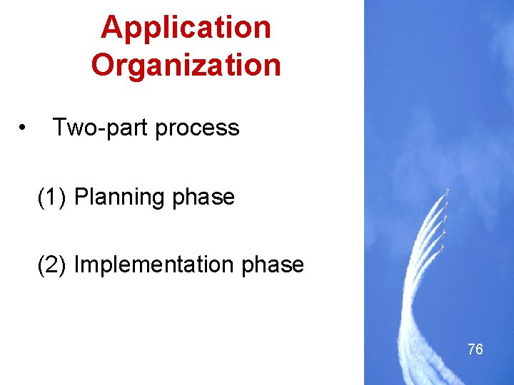 Application Organization • Two-part process (1) Planning phase (2) Implementation phase 76 