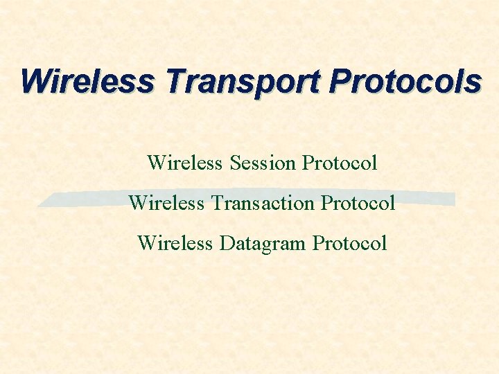 Wireless Transport Protocols Wireless Session Protocol Wireless Transaction Protocol Wireless Datagram Protocol 