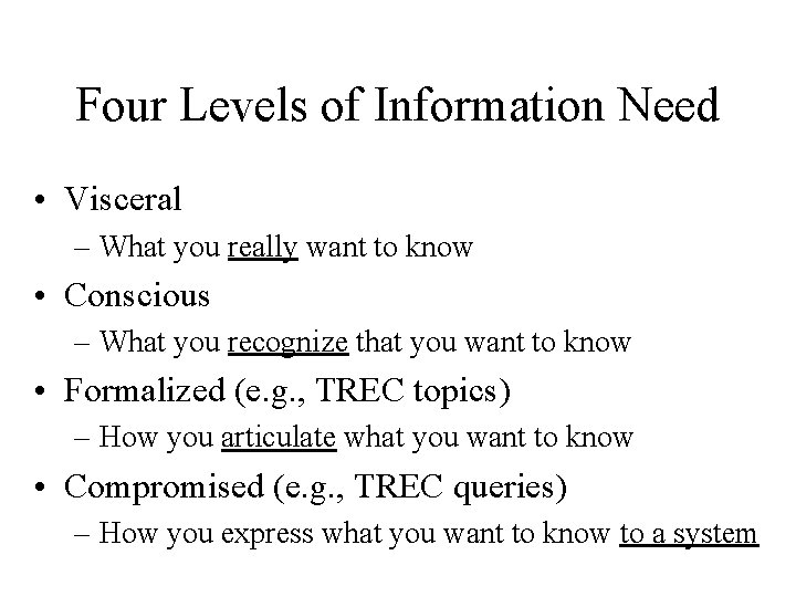 Four Levels of Information Need • Visceral – What you really want to know