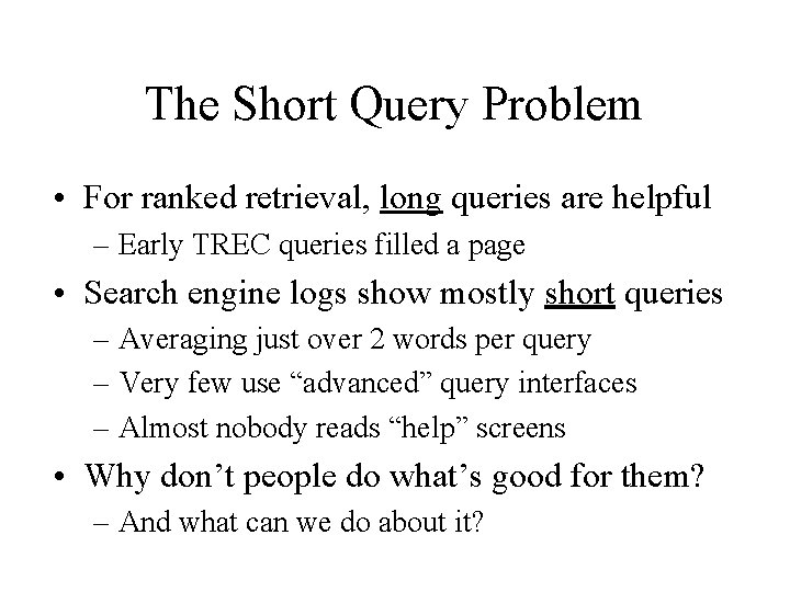 The Short Query Problem • For ranked retrieval, long queries are helpful – Early