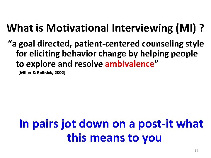 What is Motivational Interviewing (MI) ? “a goal directed, patient-centered counseling style for eliciting