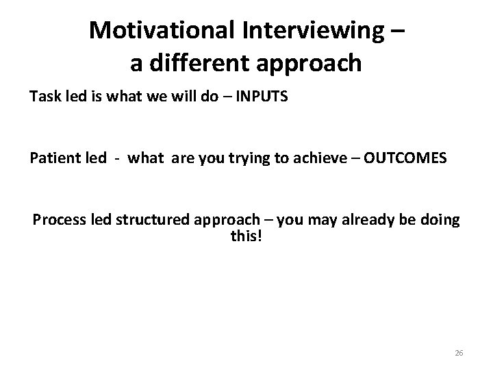 Motivational Interviewing – a different approach Task led is what we will do –