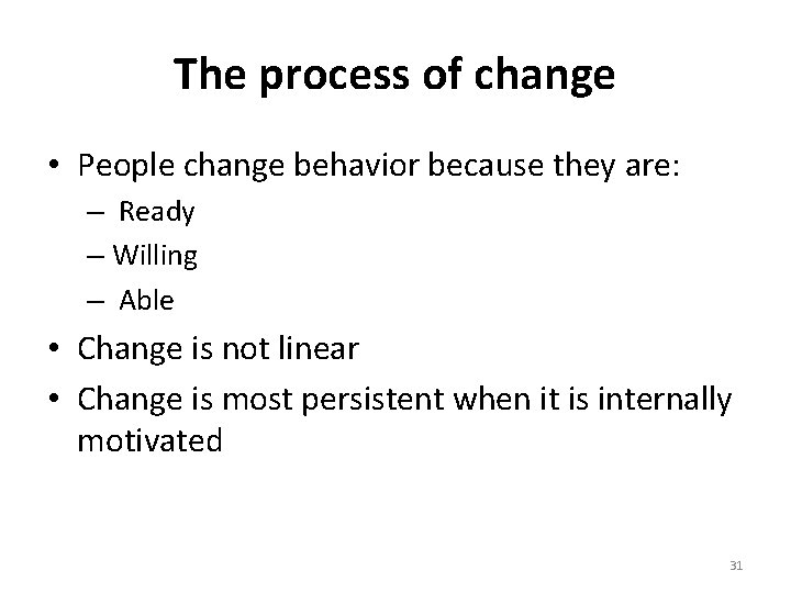 The process of change • People change behavior because they are: – Ready –