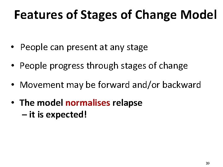 Features of Stages of Change Model • People can present at any stage •