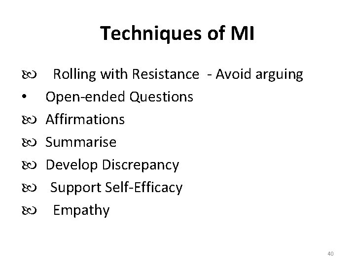 Techniques of MI • Rolling with Resistance - Avoid arguing Open-ended Questions Affirmations Summarise
