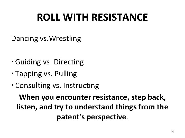 ROLL WITH RESISTANCE Dancing vs. Wrestling Guiding vs. Directing Tapping vs. Pulling Consulting vs.