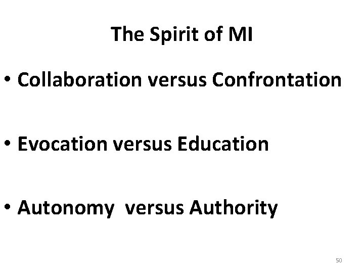 The Spirit of MI • Collaboration versus Confrontation • Evocation versus Education • Autonomy