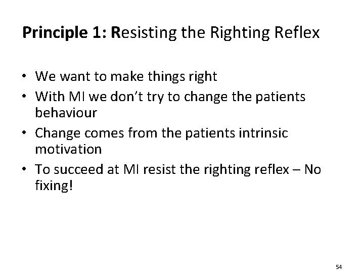 Principle 1: Resisting the Righting Reflex • We want to make things right •