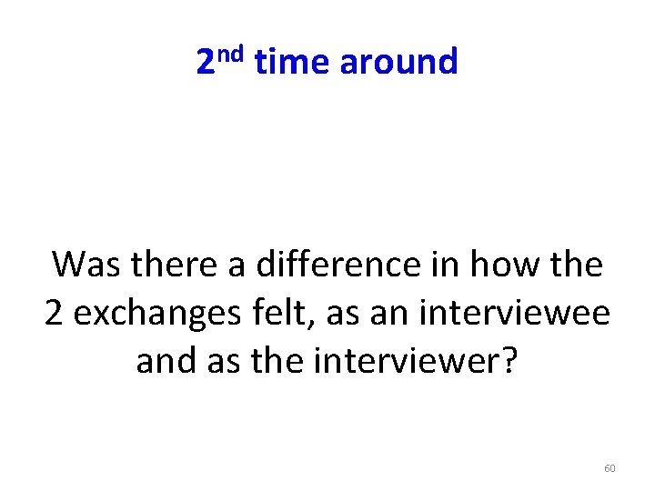 2 nd time around Was there a difference in how the 2 exchanges felt,
