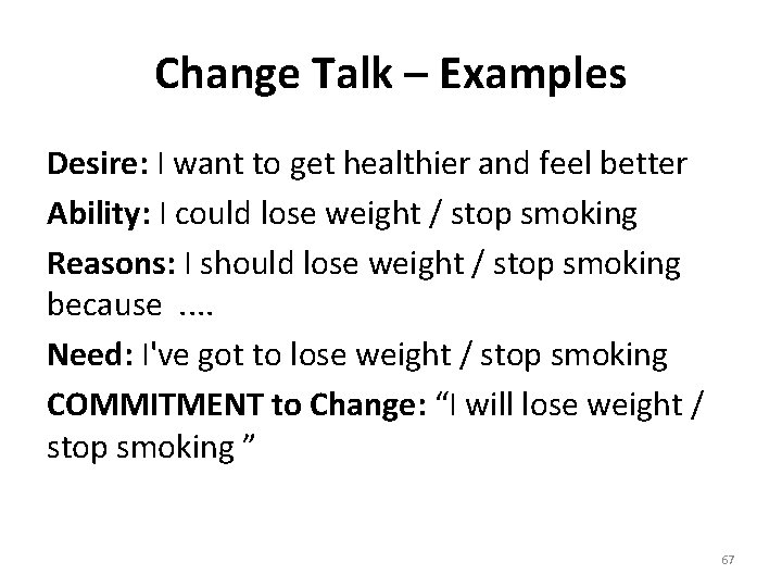 Change Talk – Examples Desire: I want to get healthier and feel better Ability: