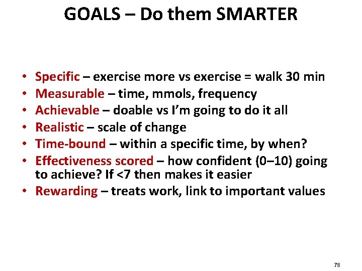 GOALS – Do them SMARTER Specific – exercise more vs exercise = walk 30
