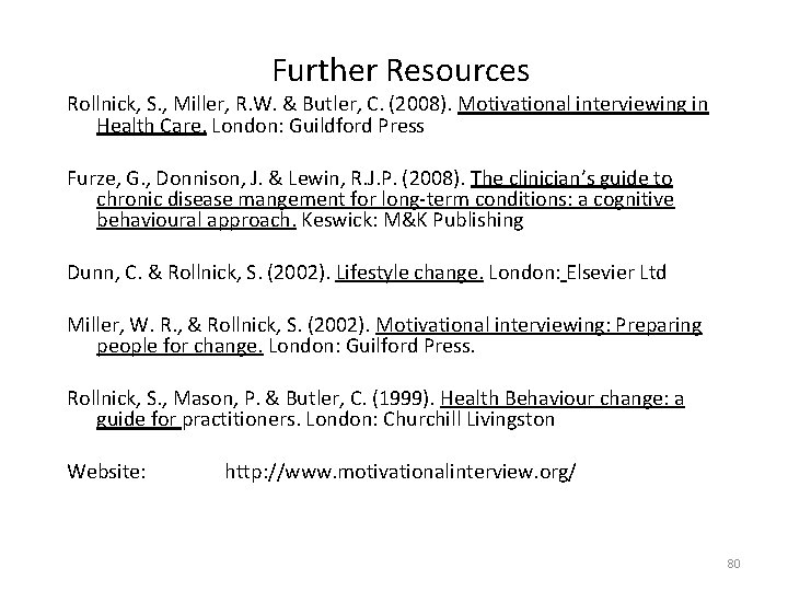 Further Resources Rollnick, S. , Miller, R. W. & Butler, C. (2008). Motivational interviewing