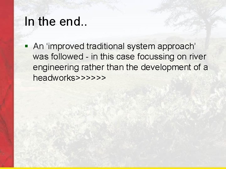 In the end. . § An ‘improved traditional system approach’ was followed - in