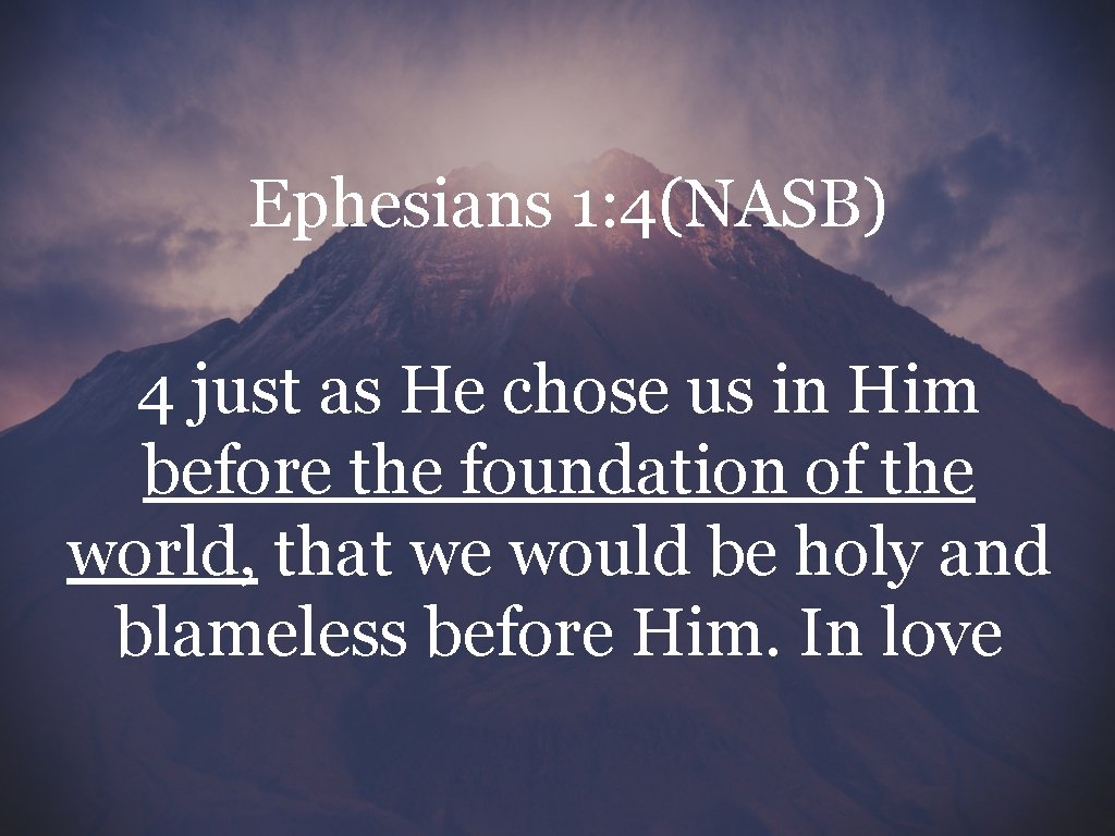 Ephesians 1: 4(NASB) 4 just as He chose us in Him before the foundation