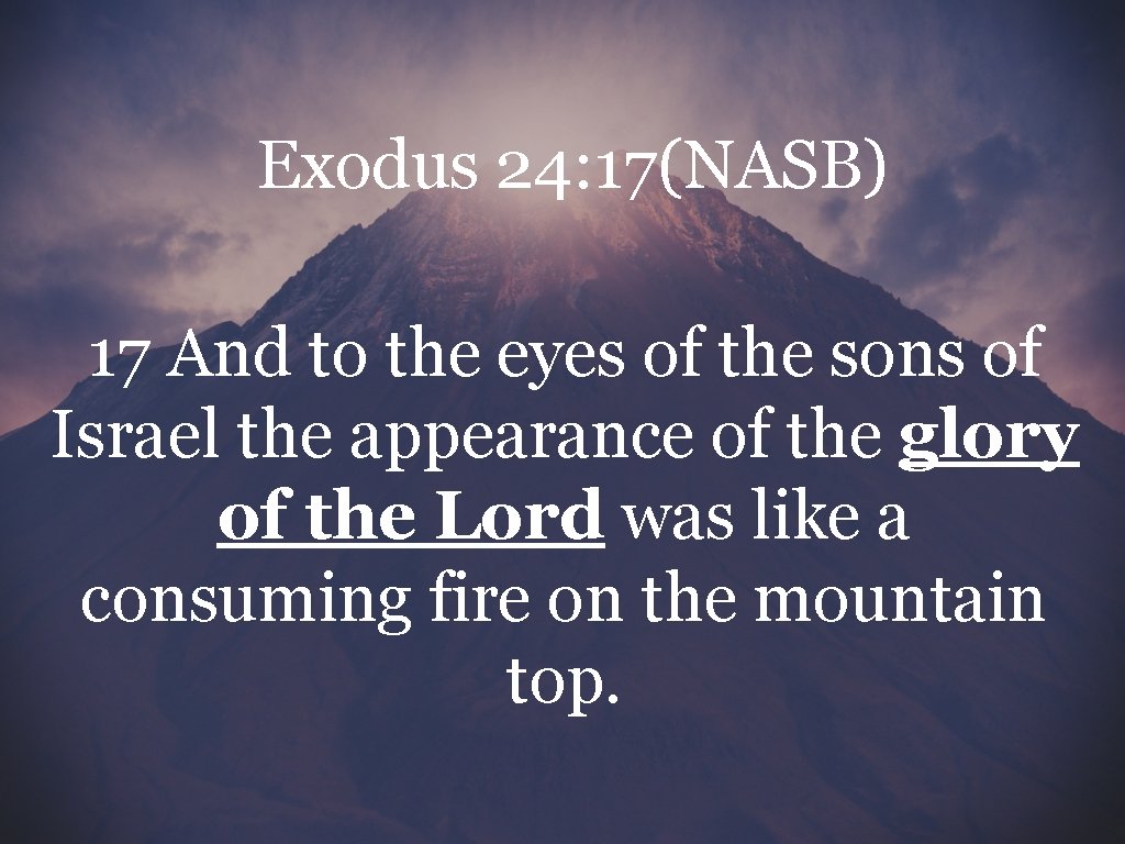 Exodus 24: 17(NASB) 17 And to the eyes of the sons of Israel the