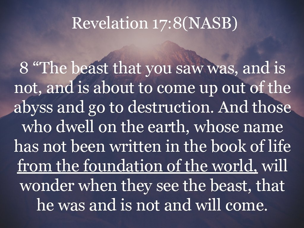 Revelation 17: 8(NASB) 8 “The beast that you saw was, and is not, and