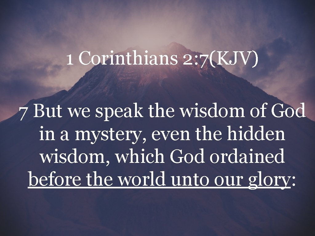 1 Corinthians 2: 7(KJV) 7 But we speak the wisdom of God in a