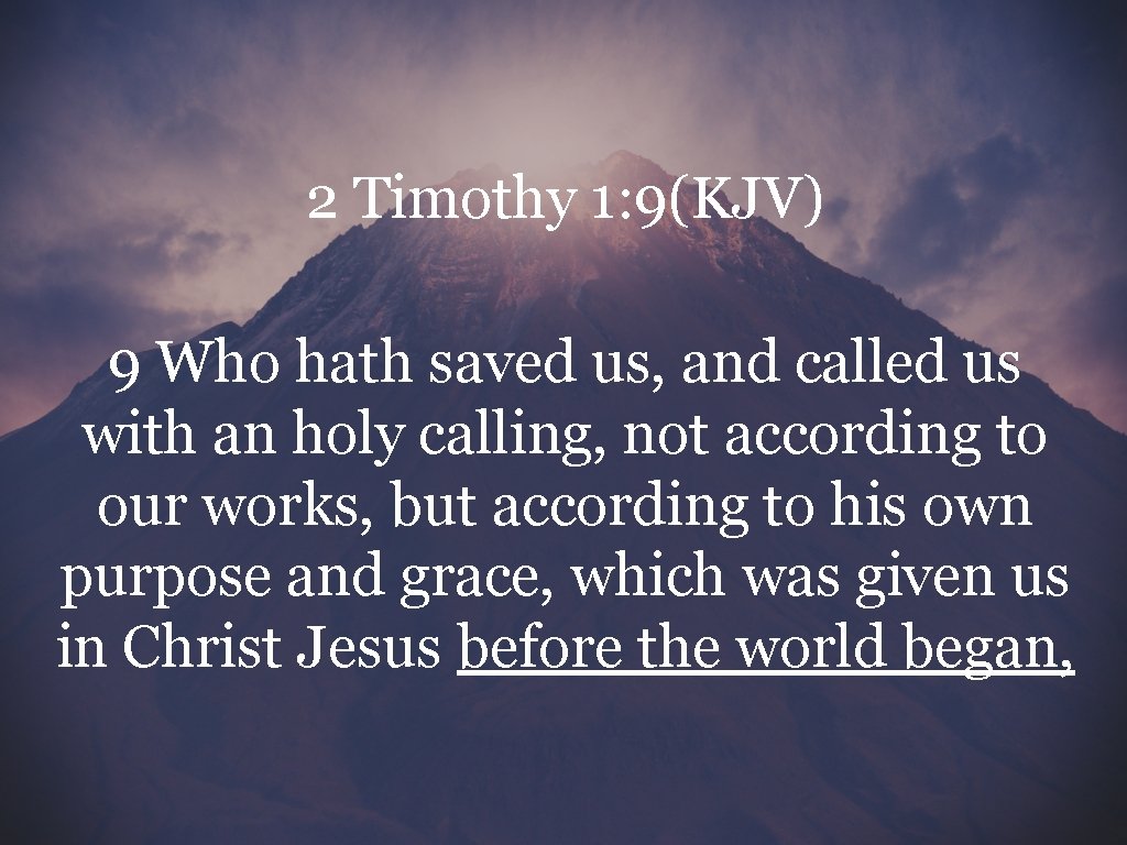 2 Timothy 1: 9(KJV) 9 Who hath saved us, and called us with an