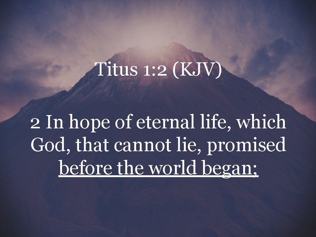 Titus 1: 2 (KJV) 2 In hope of eternal life, which God, that cannot