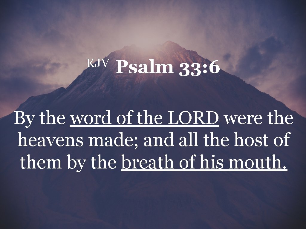 KJV Psalm 33: 6 By the word of the LORD were the heavens made;
