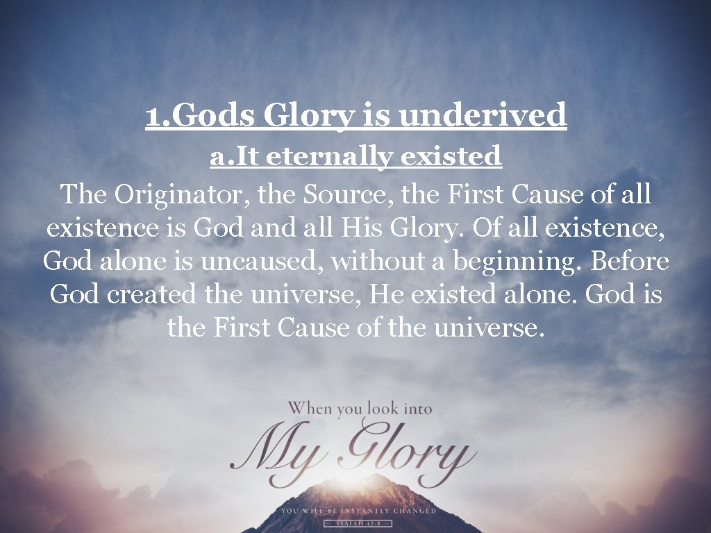 1. Gods Glory is underived a. It eternally existed The Originator, the Source, the