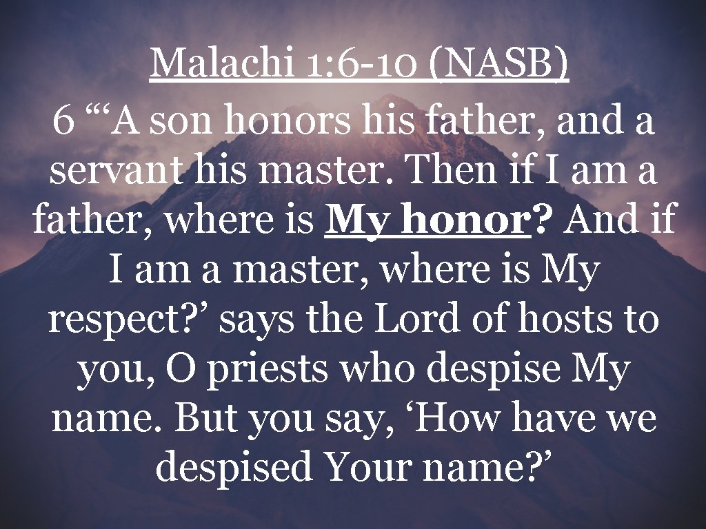 Malachi 1: 6 -10 (NASB) 6 “‘A son honors his father, and a servant