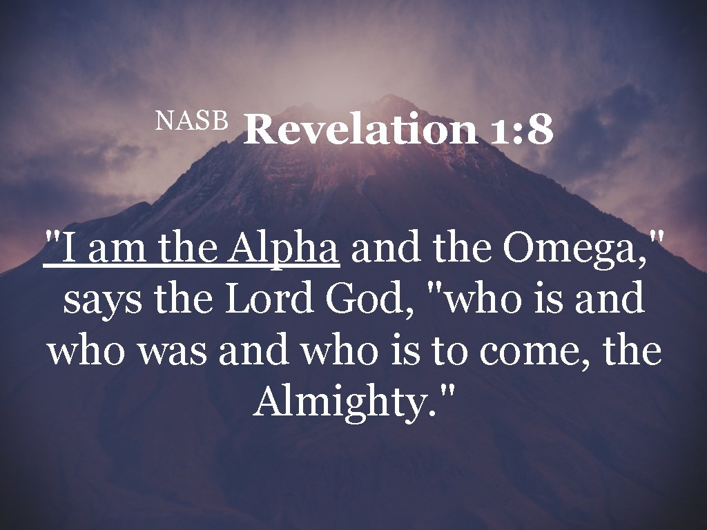 NASB Revelation 1: 8 "I am the Alpha and the Omega, " says the