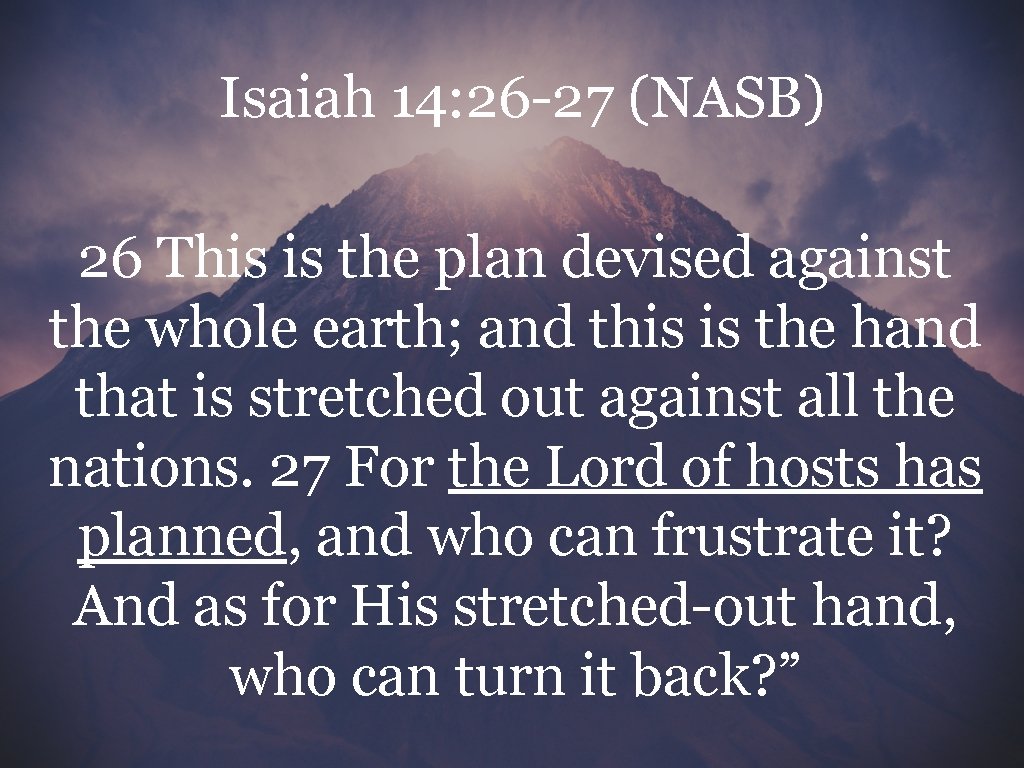 Isaiah 14: 26 -27 (NASB) 26 This is the plan devised against the whole