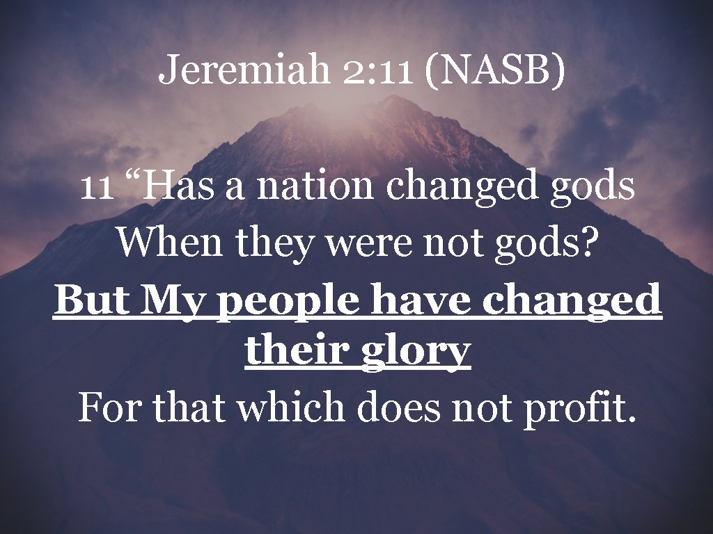 Jeremiah 2: 11 (NASB) 11 “Has a nation changed gods When they were not