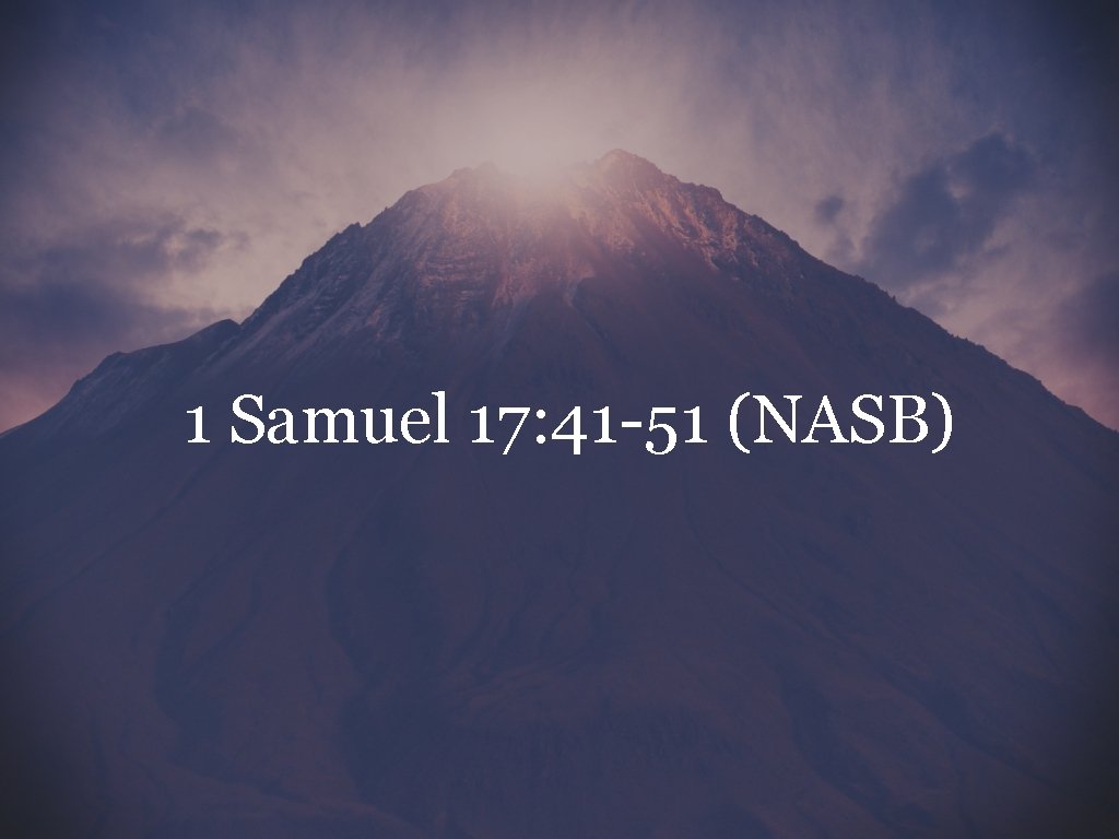 1 Samuel 17: 41 -51 (NASB) 