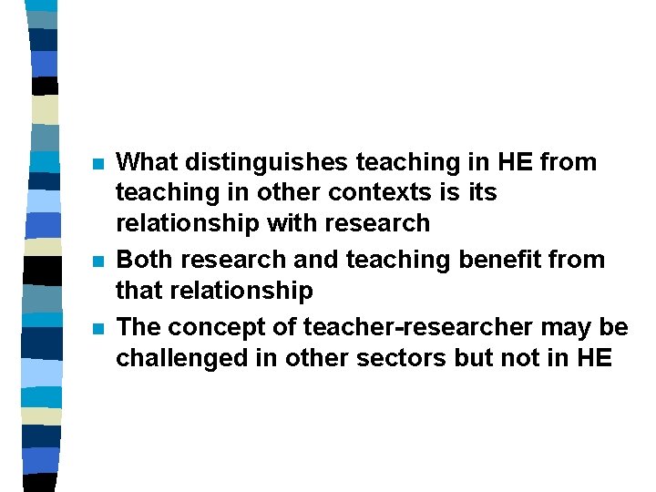 n n n What distinguishes teaching in HE from teaching in other contexts is