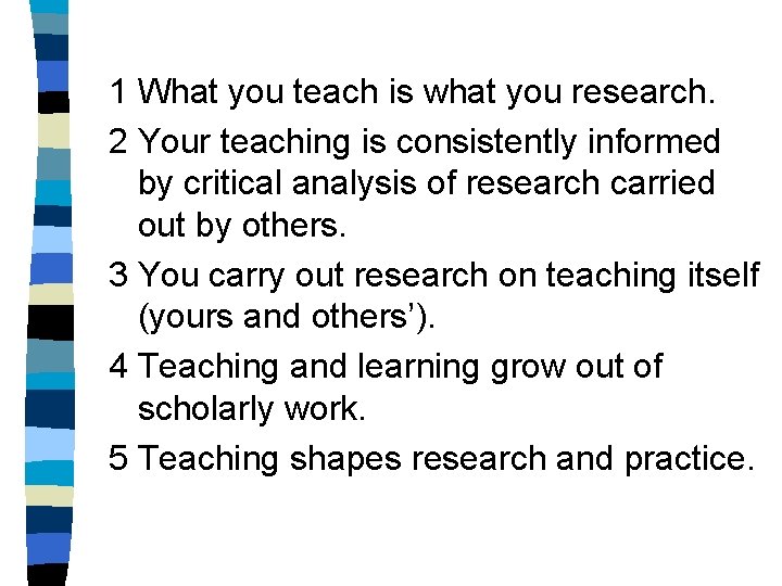 1 What you teach is what you research. 2 Your teaching is consistently informed