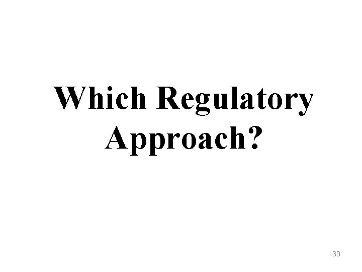 Which Regulatory Approach? 30 