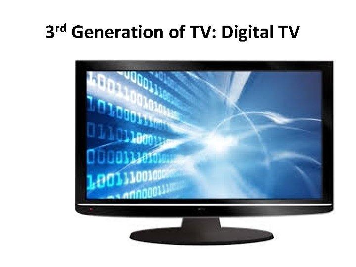 3 rd Generation of TV: Digital TV 