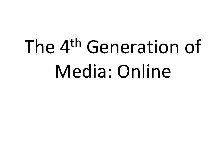 th 4 The Generation of Media: Online 