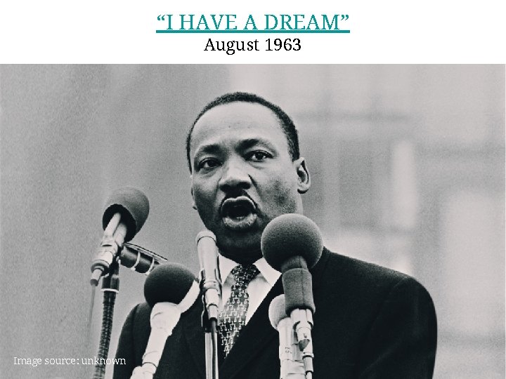 “I HAVE A DREAM” August 1963 Image source: unknown 