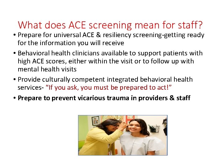 What does ACE screening mean for staff? • Prepare for universal ACE & resiliency