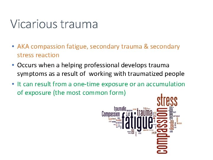 Vicarious trauma • AKA compassion fatigue, secondary trauma & secondary stress reaction • Occurs