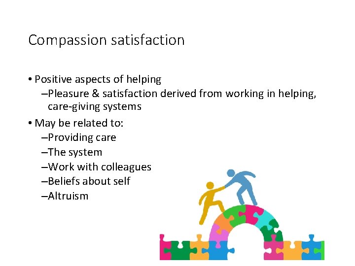 Compassion satisfaction • Positive aspects of helping –Pleasure & satisfaction derived from working in